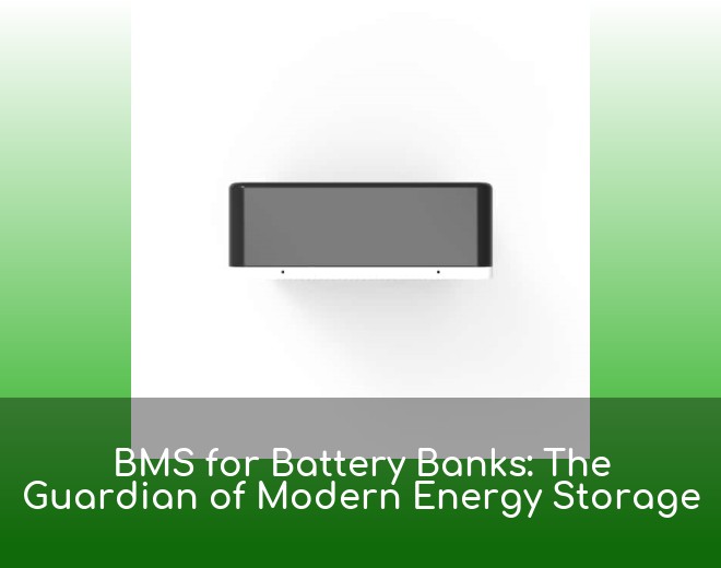 BMS for Battery Banks: The Guardian of Modern Energy Storage